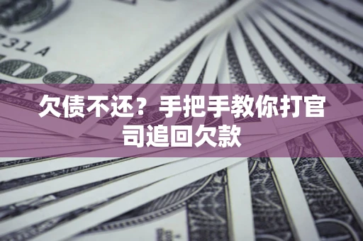 北京欠债不还？手把手教你打官司追回欠款