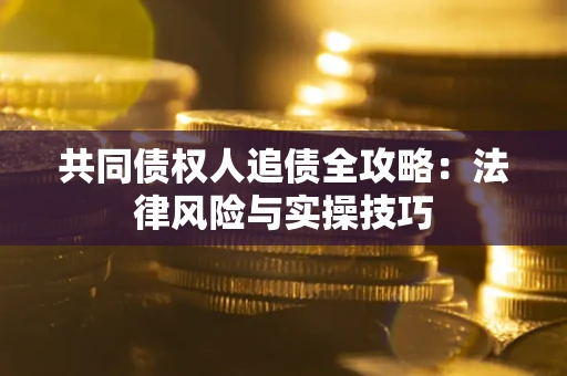 北京共同债权人追债全攻略：法律风险与实操技巧