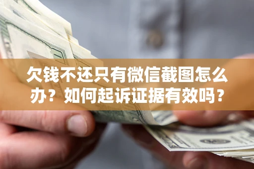 北京欠钱不还只有微信截图怎么办？如何起诉证据有效吗？