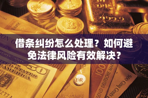 北京借条纠纷怎么处理？如何避免法律风险有效解决？