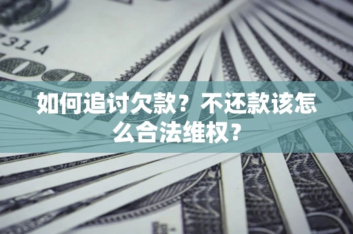 北京如何追讨欠款？不还款该怎么合法维权？