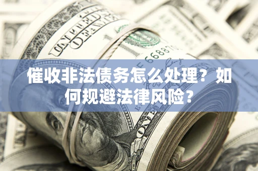 北京催收非法债务怎么处理？如何规避法律风险？
