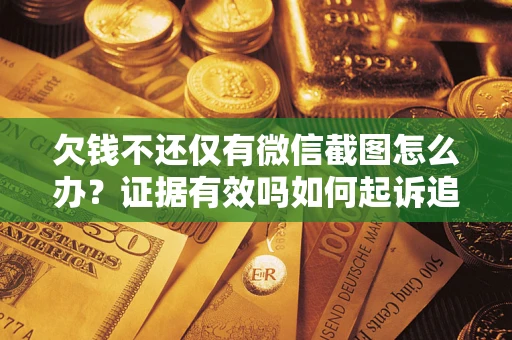 北京欠钱不还仅有微信截图怎么办？证据有效吗如何起诉追回欠款？