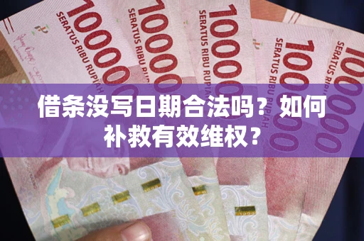 北京借条没写日期合法吗？如何补救有效维权？