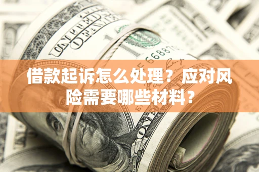 北京借款起诉怎么处理？应对风险需要哪些材料？