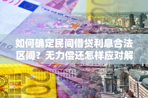 北京如何确定民间借贷利息合法区间？无力偿还怎样应对解决法门？