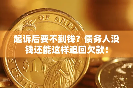 北京起诉后要不到钱？债务人没钱还能这样追回欠款！