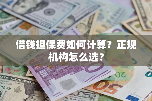 北京借钱担保费如何计算？正规机构怎么选？