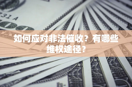 北京如何应对非法催收？有哪些维权途径？