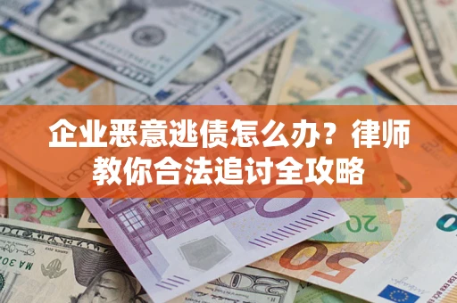 北京企业恶意逃债怎么办？律师教你合法追讨全攻略