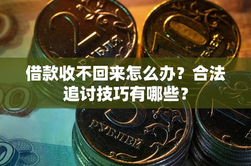 北京借款收不回来怎么办？合法追讨技巧有哪些？