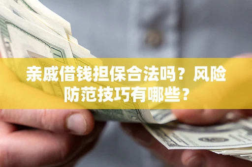 北京亲戚借钱担保合法吗？风险防范技巧有哪些？