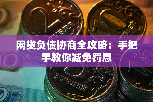 北京网贷负债协商全攻略：手把手教你减免罚息