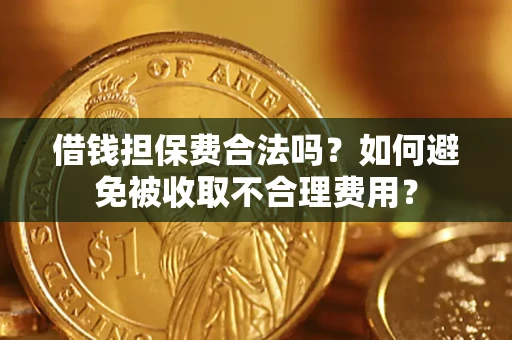 北京借钱担保费合法吗？如何避免被收取不合理费用？