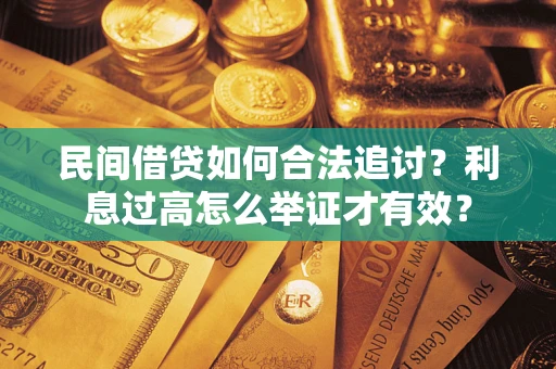 北京民间借贷如何合法追讨？利息过高怎么举证才有效？