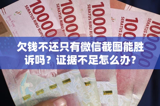 北京欠钱不还只有微信截图能胜诉吗？证据不足怎么办？