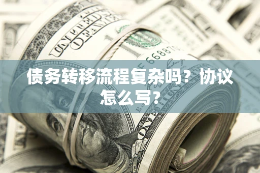 北京债务转移流程复杂吗？协议怎么写？