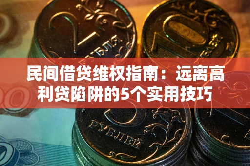 北京民间借贷维权指南：远离高利贷陷阱的5个实用技巧