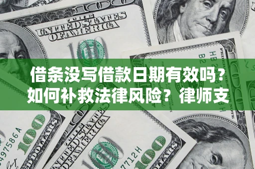 北京借条没写借款日期有效吗？如何补救法律风险？律师支招