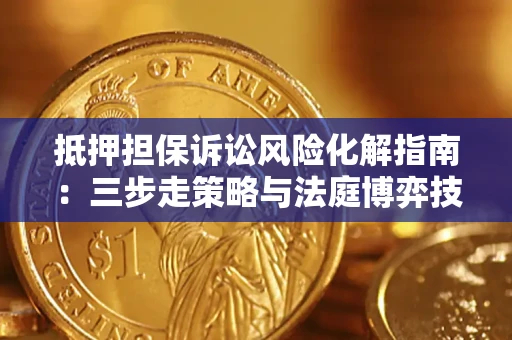 北京抵押担保诉讼风险化解指南：三步走策略与法庭博弈技巧