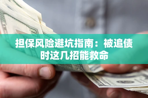 北京担保风险避坑指南：被追债时这几招能救命