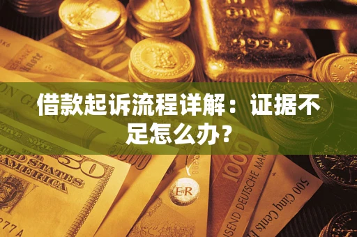 北京借款起诉流程详解：证据不足怎么办？