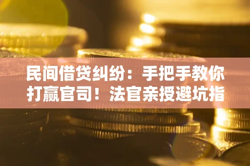 北京民间借贷纠纷：手把手教你打赢官司！法官亲授避坑指南