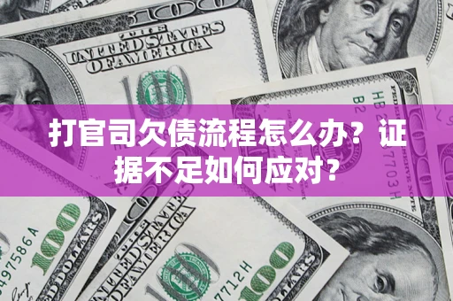 北京打官司欠债流程怎么办？证据不足如何应对？