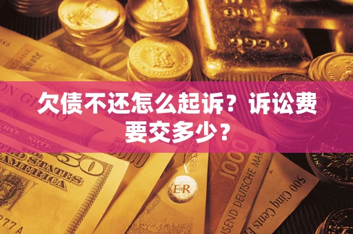 北京欠债不还怎么起诉？诉讼费要交多少？
