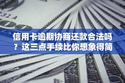 北京信用卡逾期协商还款合法吗？这三点手续比你想象得简单