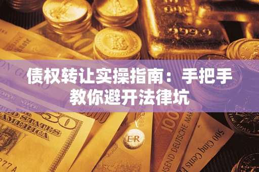 北京债权转让实操指南：手把手教你避开法律坑