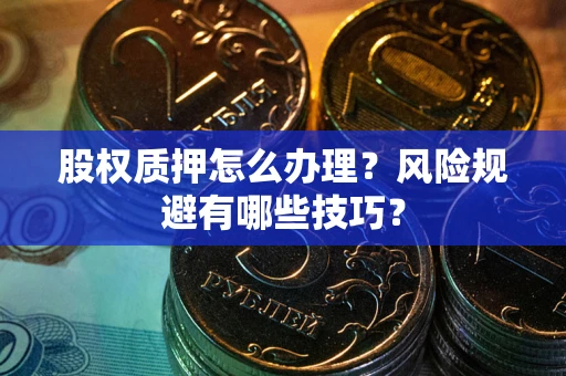 北京股权质押怎么办理？风险规避有哪些技巧？