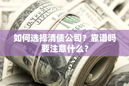 北京如何选择清债公司？靠谱吗要注意什么？