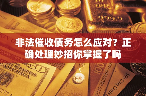 北京非法催收债务怎么应对？正确处理妙招你掌握了吗