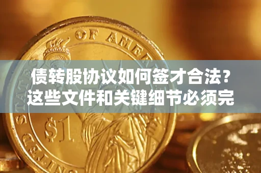 北京债转股协议如何签才合法？这些文件和关键细节必须完整