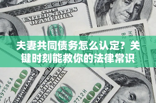 北京夫妻共同债务怎么认定？关键时刻能救你的法律常识