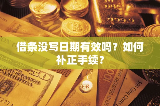 北京借条没写日期有效吗？如何补正手续？