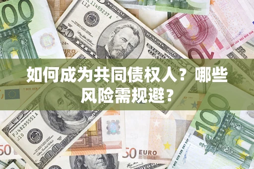 北京如何成为共同债权人？哪些风险需规避？