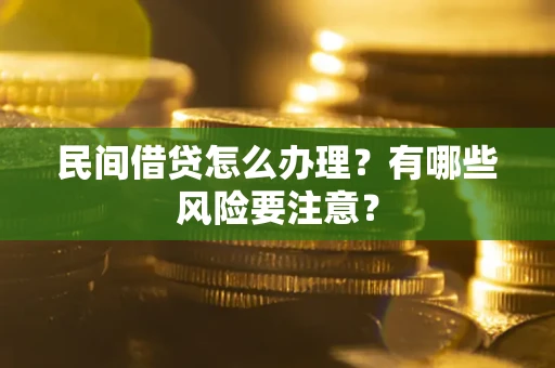 北京民间借贷怎么办理？有哪些风险要注意？