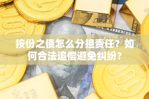 北京按份之债怎么分担责任？如何合法追偿避免纠纷？