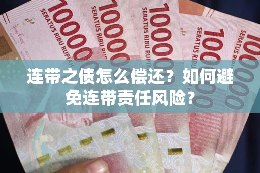 北京连带之债怎么偿还？如何避免连带责任风险？