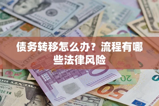 北京债务转移怎么办？流程有哪些法律风险